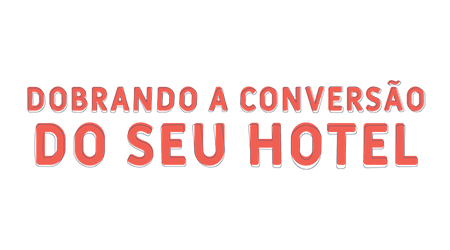 Dobrando a Conversão do Seu Hotel